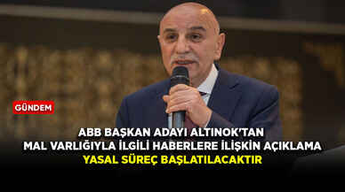 ABB Başkan adayı Altınok'tan mal varlığıyla ilgili haberlere ilişkin açıklama: Yasal süreç başlatılacaktır