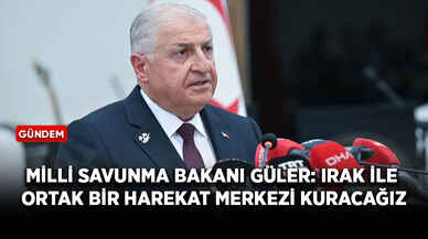 Milli Savunma Bakanı Güler: Irak ile ortak bir harekat merkezi kuracağız