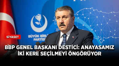 BBP Genel Başkanı Destici: Anayasamız iki kere seçilmeyi öngörüyor