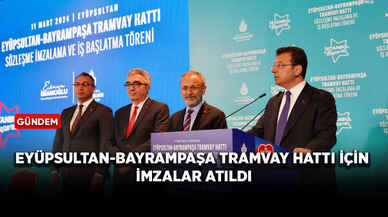 Eyüpsultan-Bayrampaşa tramvay hattı için imzalar atıldı