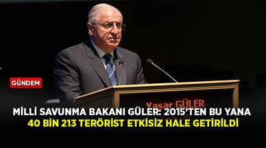 Milli Savunma Bakanı Güler: 2015'ten bu yana 40 bin 213 terörist etkisiz hale getirildi