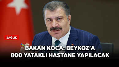 Bakan Koca: Beykoz'a 800 yataklı hastane yapılacak