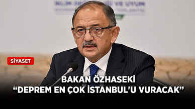 Bakan Özhaseki, “Deprem en çok İstanbul'u vuracak”