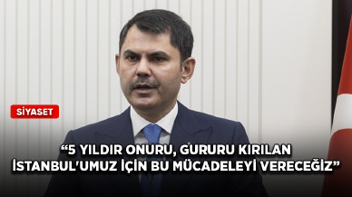 Murat Kurum: 5 yıldır onuru, gururu kırılan İstanbul'umuz için bu mücadeleyi vereceğiz