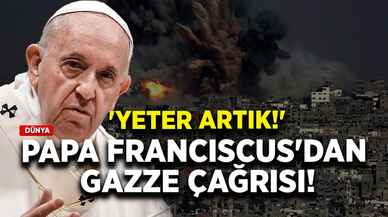 Papa Franciscus'dan Gazze çağrısı: 'Yeter artık!'