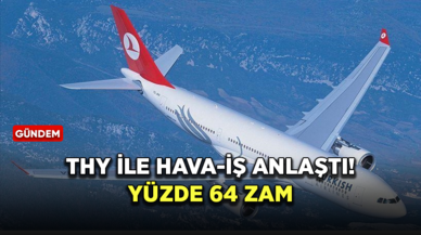 THY toplu iş sözleşmesinde Hava-İş Sendikası ile anlaşma sağladı! Personele yüzde 64 zam