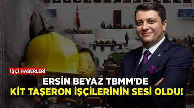 Ersin Beyaz TBMM'de KİT taşeron işçilerinin sesi oldu!