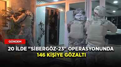 20 ilde "Sibergöz-23" operasyonunda 146 kişiye gözaltı