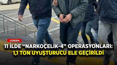 11 ilde “Narkoçelik-4” operasyonları: 1,1 ton uyuşturucu ele geçirildi