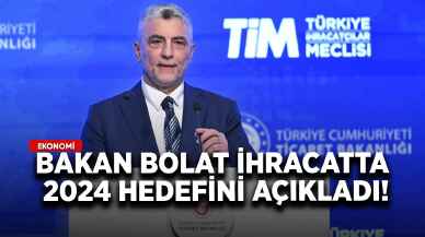 Bakan Bolat ihracatta 2024 hedefini açıkladı!