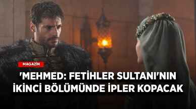 'Mehmed: Fetihler Sultanı'nın ikinci bölümünde ipler kopacak