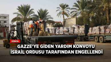 Gazze'ye giden yardım konvoyu İsrail ordusu tarafından engellendi