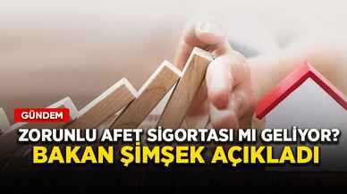 Zorunlu afet sigortası mı geliyor? Bakan Şimşek açıkladı