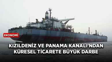 Kızıldeniz ve Panama Kanalı'ndan küresel ticarete büyük darbe