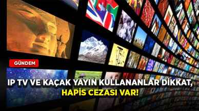 IP TV ve kaçak yayın kullananlar dikkat, hapis cezası var!