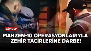 Mahzen-10 operasyonlarıyla zehir tacirlerine darbe!