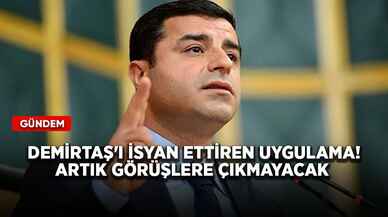 Demirtaş'ı isyan ettiren uygulama! Artık görüşlere çıkmayacak