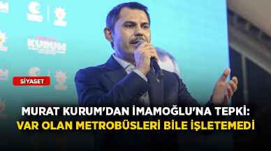 Murat Kurum'dan İmamoğlu'na tepki: Var olan metrobüsleri bile işletemedi