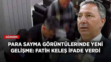 Para sayma görüntülerinde yeni gelişme: Fatih Keleş ifade verdi