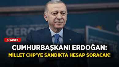 Cumhurbaşkanı Erdoğan: Millet CHP'ye sandıkta hesap soracak!