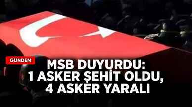 MSB duyurdu: 1 asker şehit oldu, 4 asker yaralı