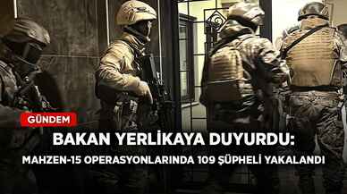 Bakan Yerlikaya duyurdu: Mahzen-15 operasyonlarında 109 şüpheli yakalandı