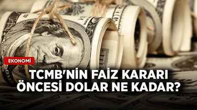 TCMB'nin faiz kararı öncesi dolar ne kadar?