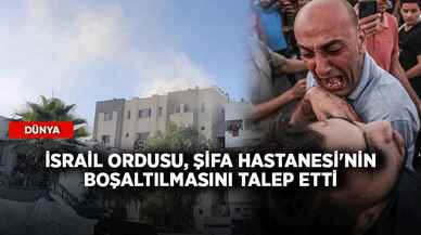 İsrail ordusu, Şifa Hastanesi'nin boşaltılmasını talep etti