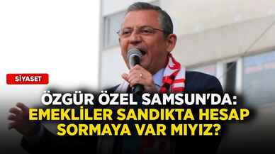 Özgür Özel Samsun'da: Emekliler sandıkta hesap sormaya var mıyız?