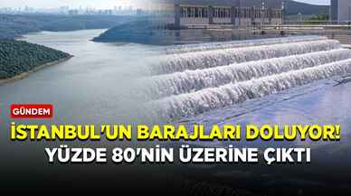 İstanbul'un barajları doluyor! Yüzde 80'nin üzerine çıktı