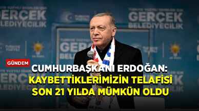 Cumhurbaşkanı Erdoğan: Kaybettiklerimizin telafisi son 21 yılda mümkün oldu