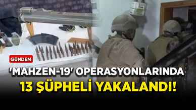 'Mahzen-19' operasyonlarında 13 şüpheli yakalandı