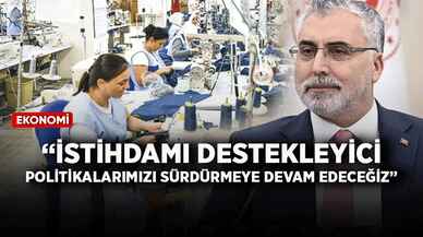 Bakan Işıkhan: İstihdamı destekleyici politikalarımızı sürdürmeye devam edeceğiz