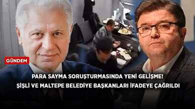 Para sayma soruşturmasında yeni gelişme! Şişli ve Maltepe belediye başkanları ifadeye çağrıldı