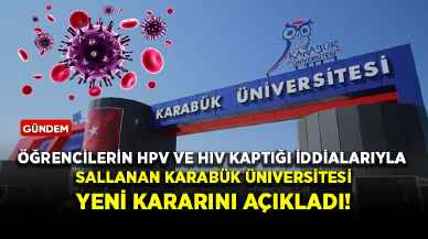 Öğrencilerin HPV ve HIV kaptığı iddialarıyla sallanan Karabük Üniversitesi yeni kararını açıkladı