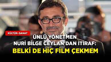 Ünlü yönetmen Nuri Bilge Ceylan'dan itiraf: Belki de hiç film çekmem