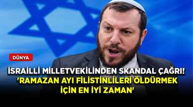 İsrailli milletvekilinden skandal çağrı! 'Ramazan ayı Filistinlileri öldürmek için en iyi zaman'