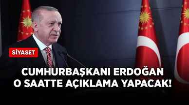 Cumhurbaşkanı Erdoğan o saatte açıklama yapacak!