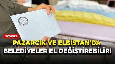 Pazarcık ve Elbistan’da belediyeler el değiştirebilir!