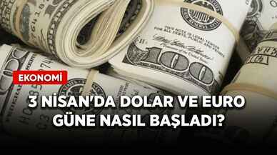 3 Nisan'da dolar ve euro güne nasıl başladı?