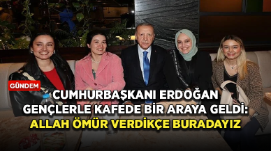 Cumhurbaşkanı Erdoğan gençlerle kafede bir araya geldi