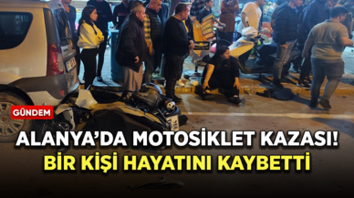 Alanya'da motosiklet kazası! Bir kişi hayatını kaybetti