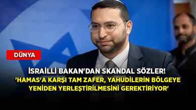 İsrailli Bakan'dan skandal sözler! 'Hamas'a karşı tam zafer, Yahudilerin bölgeye yeniden yerleştirilmesini gerektiriyor'