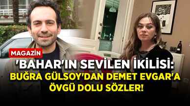 'Bahar'ın sevilen ikilisi: Buğra Gülsoy'dan Demet Evgar'a övgü dolu sözler!