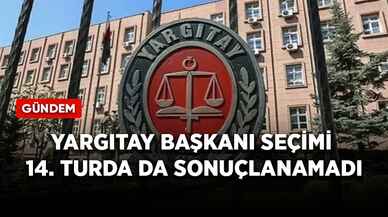 Yargıtay Başkanı seçimi 14. turda da sonuçlanamadı