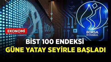 BIST 100 endeksi güne yatay seyirle başladı