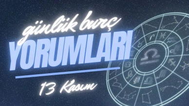 Günlük burç yorumları! 13 Kasım 2024: Astroloji ne diyor?