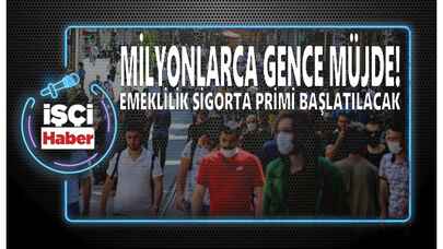 Milyonlarca gence müjde! Emeklilik sigorta primi başlatılacak