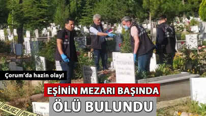 Çorum'da hazin olay! Eşinin mezarı başında ölü bulundu!