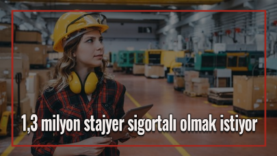 1,3 milyon stajyer sigortalı olmak istiyor